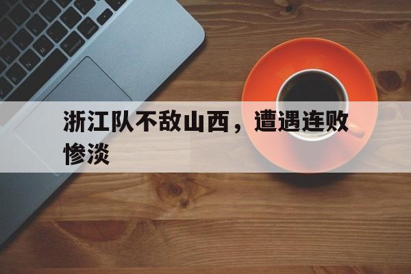 随机关于浙江队不敌山西，遭遇连败惨淡的信息