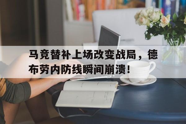 随机马竞替补上场改变战局，德布劳内防线瞬间崩溃！